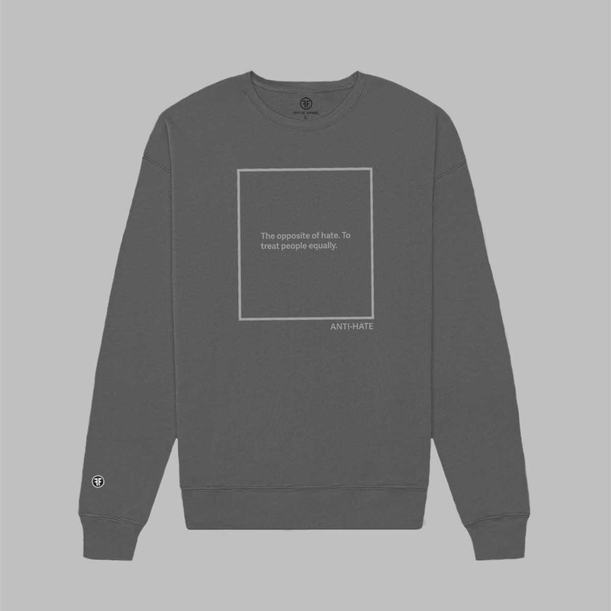 A charcoal grey unisex sweatshirt with a light grey logo. The text, inside a large rectangle, reads, "The opposite of hate. To treat people equally." Anti-hate is written in the lower left corner. 