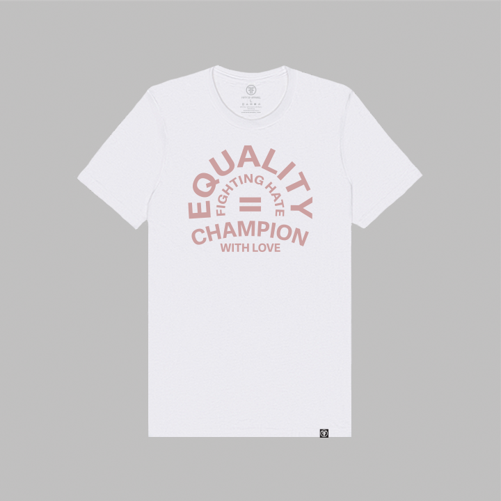 A white equality tshirt with a large, center chest logo, in Dusty Rose ink. An equal sign is in the middle with the text Equality Champion, and the text Fighting Hate With Love around it.