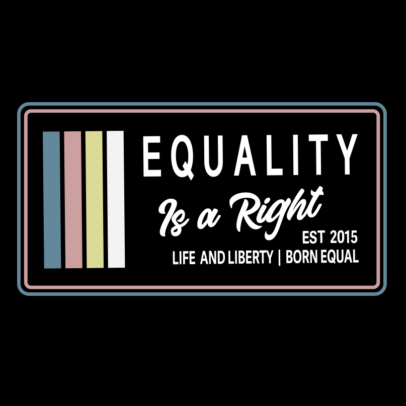 Logo with a black background with the text, Equality, Life and Liberty, and Born Equal, in white bold font. The text, Is a Right, is in white script font. On the side of the logo are stripes of the colors Slate Blue, Dusty Rose, Bisque Gold, and white.