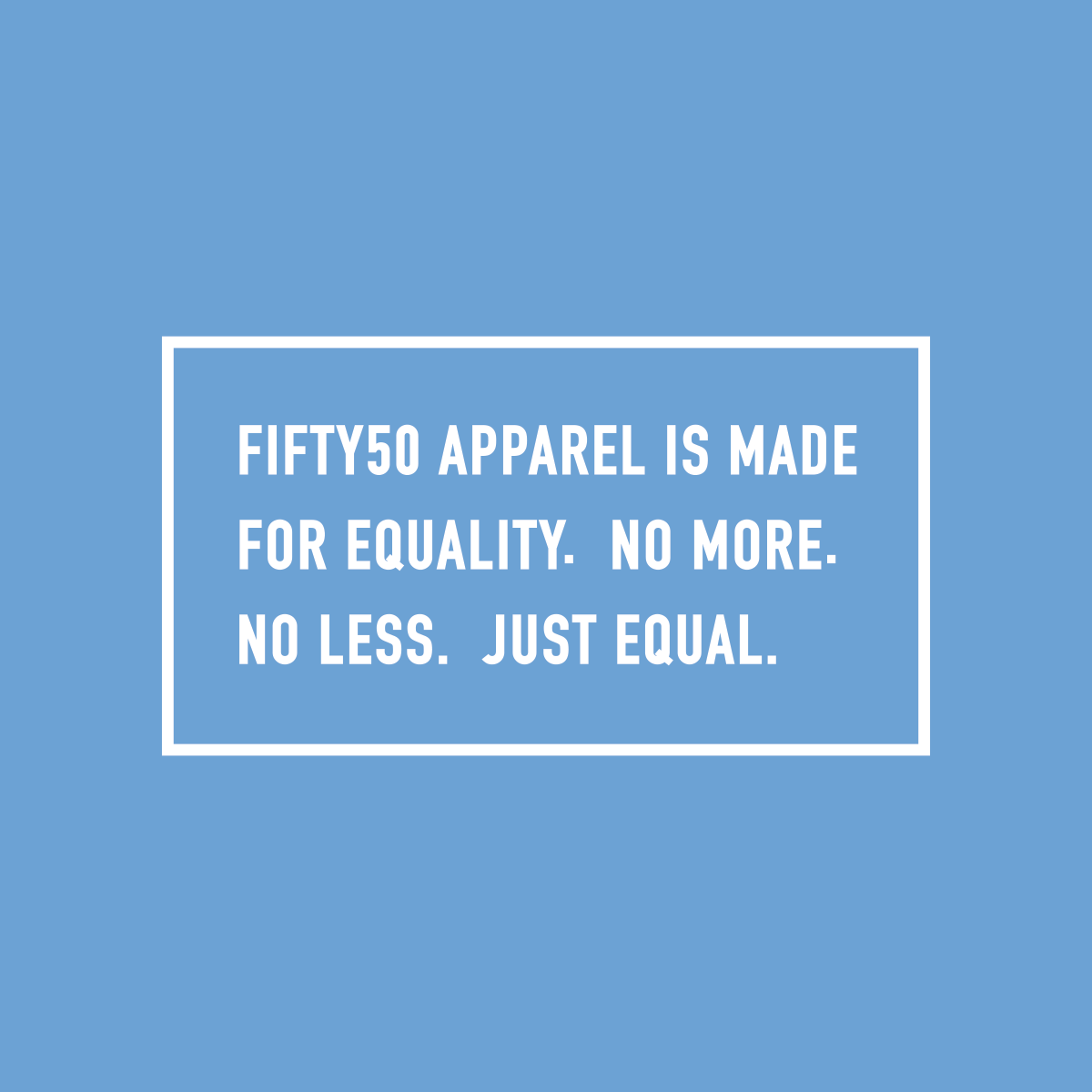 Right sleeve, white logo on a carolina blue background. The text says, Fifty 50 Apparel is made for equality, no more, no less, just equal.