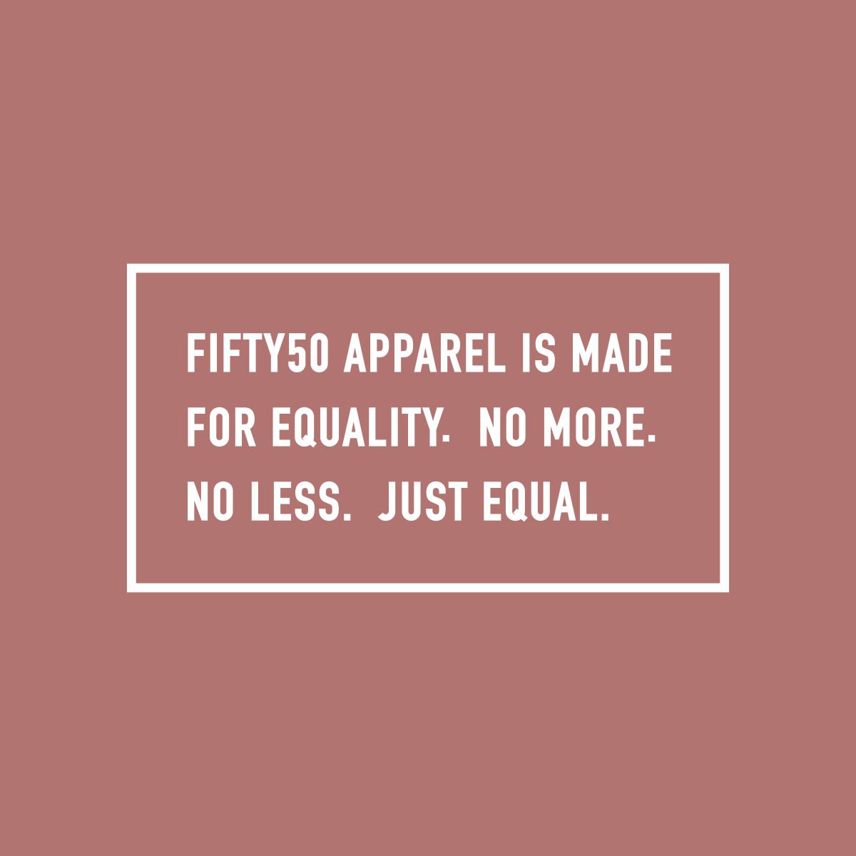 Right sleeve, white logo on a heather mauve background. The text says, Fifty 50 Apparel is made for equality, no more, no less, just equal.