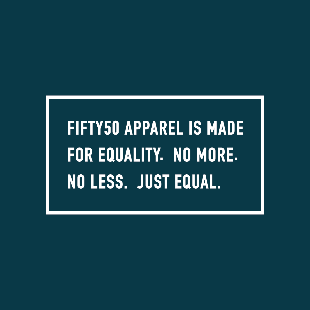 Right sleeve, white logo on a teal background. The text says, Fifty 50 Apparel is made for equality, no more, no less, just equal.