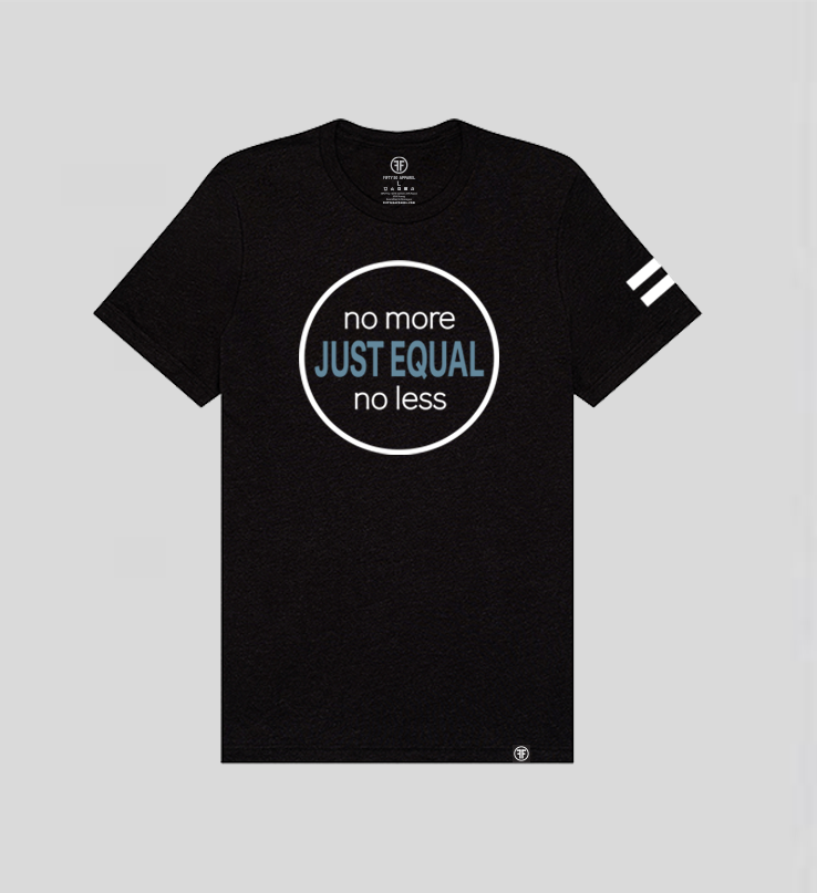 A black t-shirt with the words Just Equal in Slate Blue bold font. In white text above, No More, and below, No Less. All outlined by a white circle. Equal sign on left sleeve. 